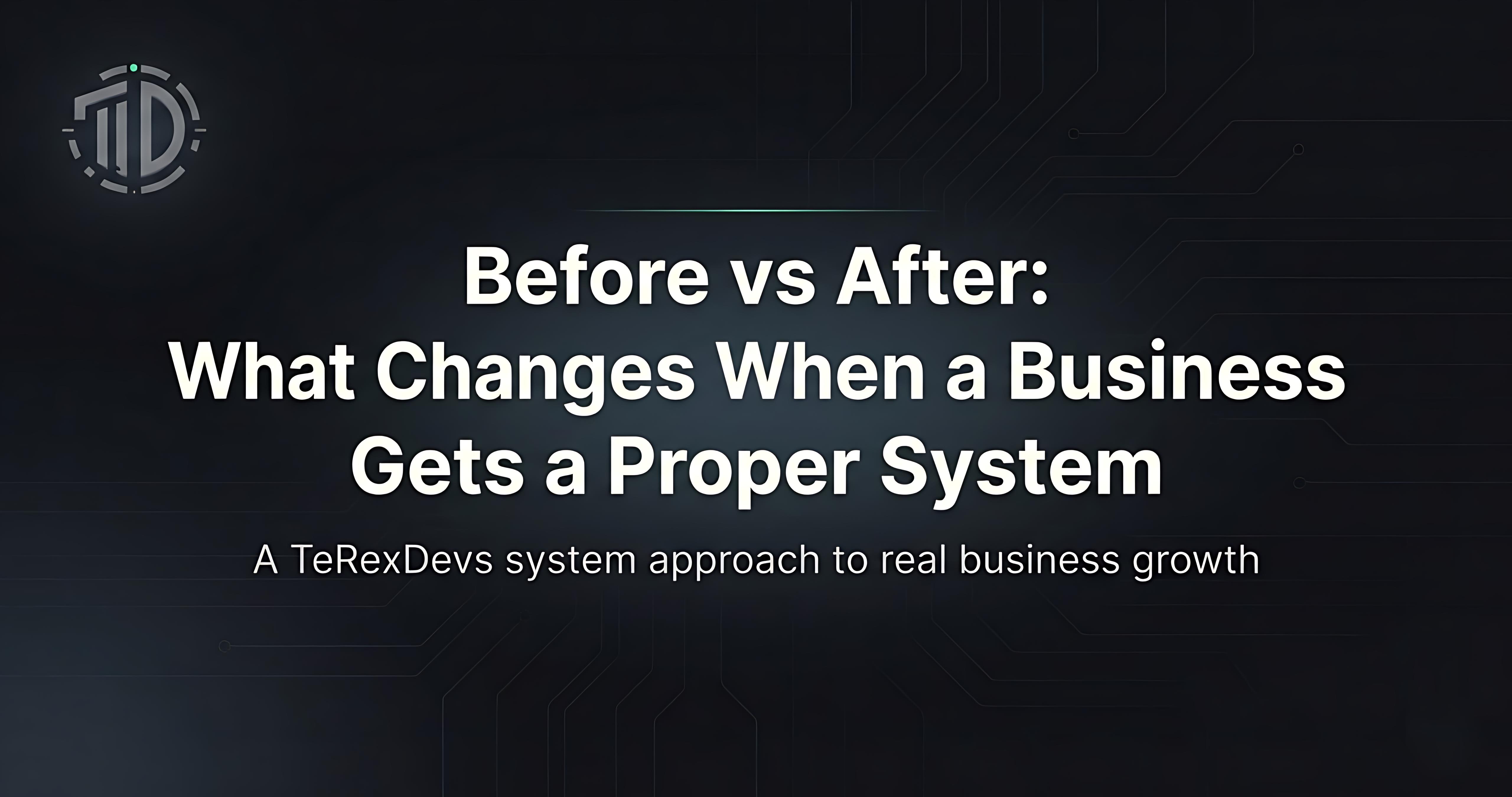 Before vs After: What Actually Changes When a Business Gets a Proper System